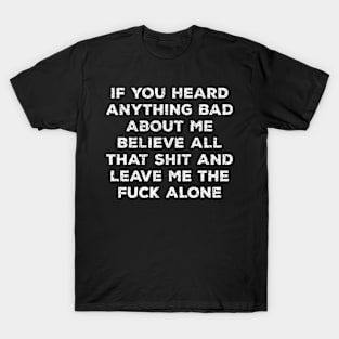 If You Heard Anything Bad About Me Believe All That T-Shirt